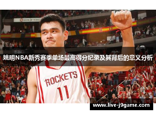 姚明NBA新秀赛季单场最高得分纪录及其背后的意义分析