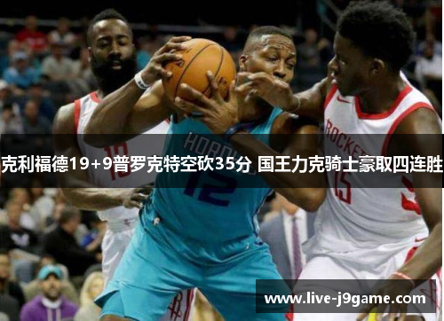 克利福德19+9普罗克特空砍35分 国王力克骑士豪取四连胜