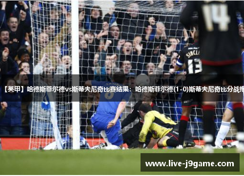 【英甲】哈德斯菲尔德vs斯蒂夫尼奇比赛结果：哈德斯菲尔德(1-0)斯蒂夫尼奇比分战报